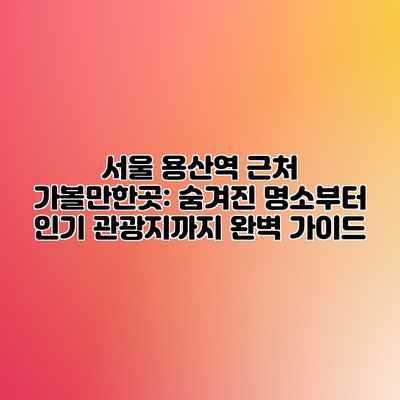 서울 용산역 근처 가볼만한곳: 숨겨진 명소부터 인기 관광지까지 완벽 가이드 서울 용산역 근처 가볼만한곳: 숨겨진 명소부터 인기 관광지까지 완벽 가이드