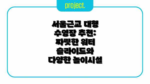 서울근교 대형 수영장 추천: 짜릿한 워터 슬라이드와 다양한 놀이시설