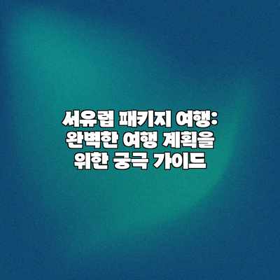 서유럽 패키지 여행: 완벽한 여행 계획을 위한 궁극 가이드 서유럽 패키지 여행: 완벽한 여행 계획을 위한 궁극 가이드