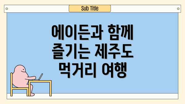 에이든과 함께 즐기는 제주도 먹거리 여행