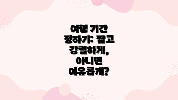 여행 기간 정하기: 짧고 강렬하게, 아니면 여유롭게?