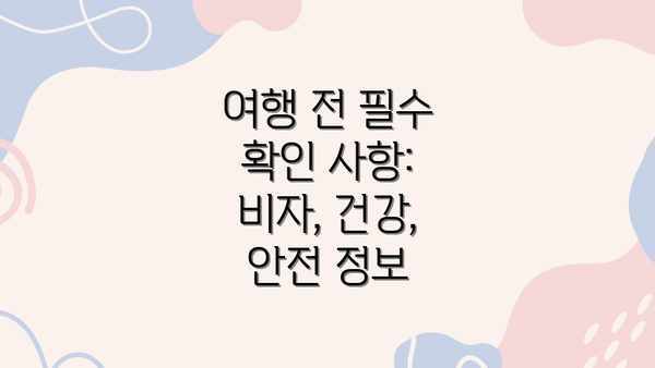 여행 전 필수 확인 사항: 비자, 건강, 안전 정보