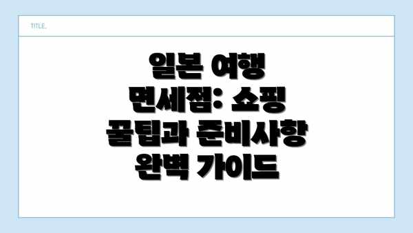 일본 여행 면세점: 쇼핑 꿀팁과 준비사항 완벽 가이드