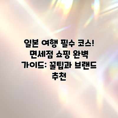 일본 여행 필수 코스! 면세점 쇼핑 완벽 가이드: 꿀팁과 브랜드 추천 일본 여행 필수 코스! 면세점 쇼핑 완벽 가이드: 꿀팁과 브랜드 추천