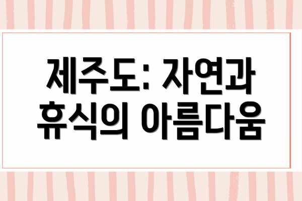 제주도: 자연과 휴식의 아름다움