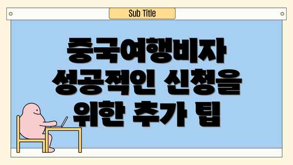 중국여행비자 성공적인 신청을 위한 추가 팁