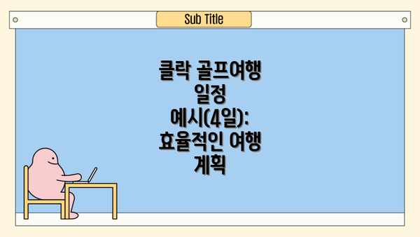 클락 골프여행 일정 예시(4일): 효율적인 여행 계획