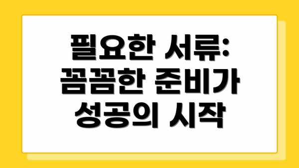 필요한 서류: 꼼꼼한 준비가 성공의 시작