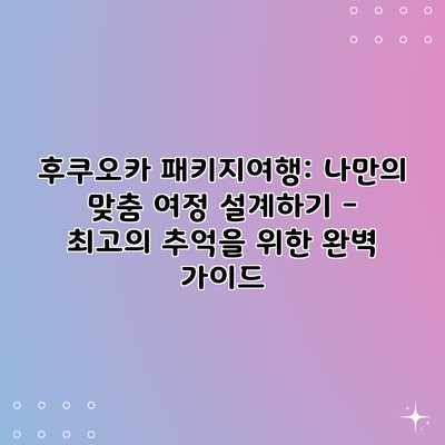 후쿠오카 패키지여행: 나만의 맞춤 여정 설계하기 – 최고의 추억을 위한 완벽 가이드 후쿠오카 패키지여행: 나만의 맞춤 여정 설계하기 – 최고의 추억을 위한 완벽 가이드