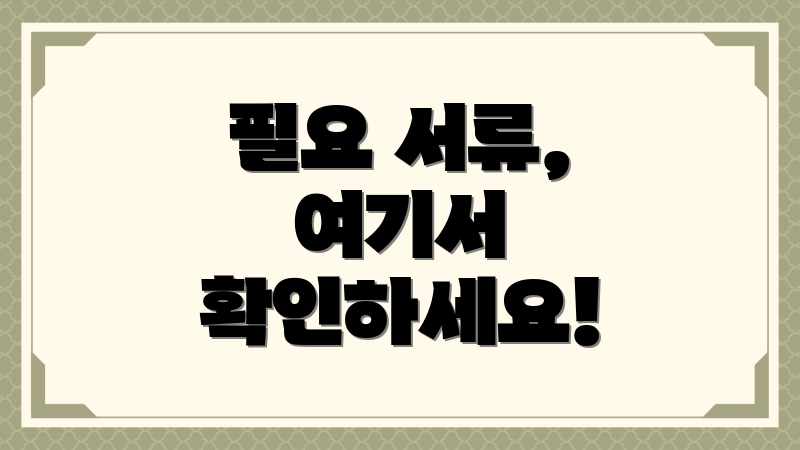 필요 서류, 여기서 확인하세요!
