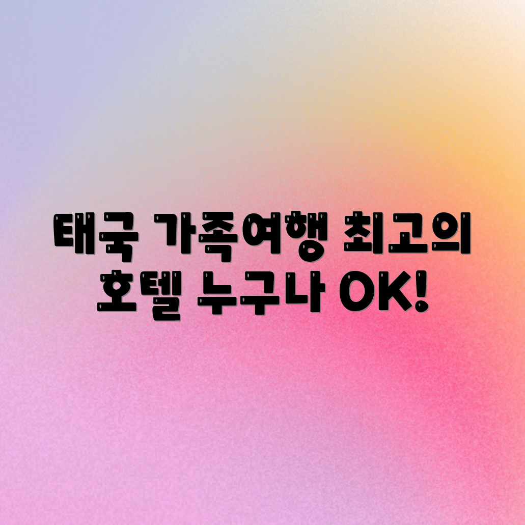 태국 가족 호텔: 잊지 못할 여행, 누구나!