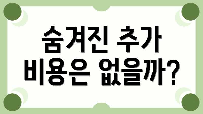 숨겨진 추가 비용은 없을까?