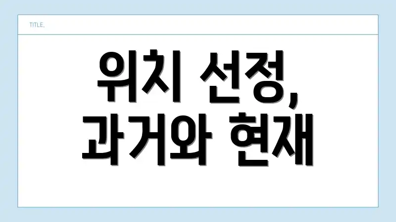 위치 선정, 과거와 현재