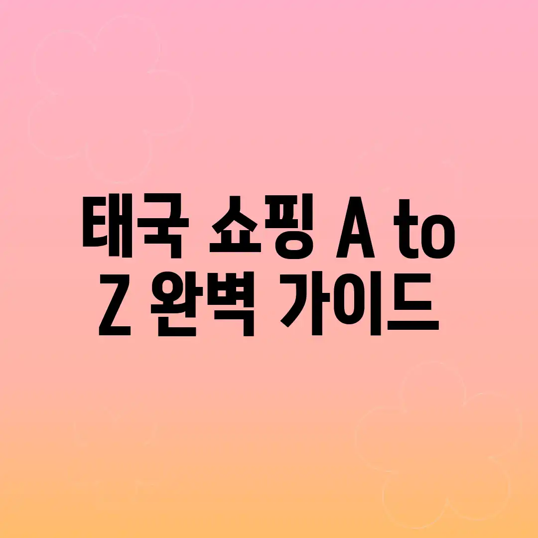 태국 쇼핑 A to Z 완벽 가이드! 태국 쇼핑 A to Z 완벽 가이드!