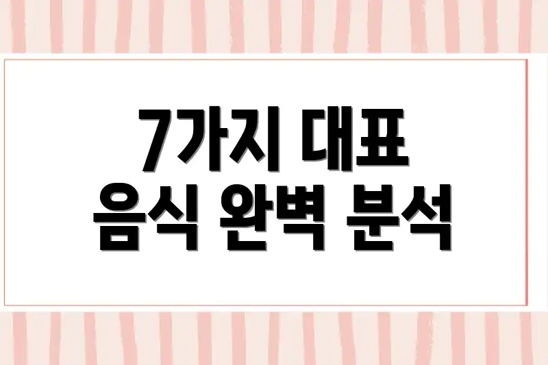 7가지 대표 음식 완벽 분석