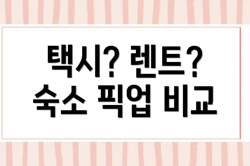 택시? 렌트? 숙소 픽업 비교