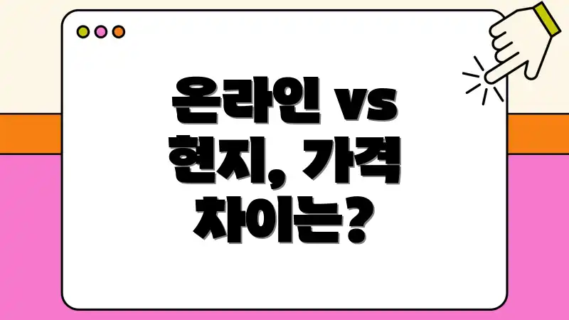 온라인 vs 현지, 가격 차이는?