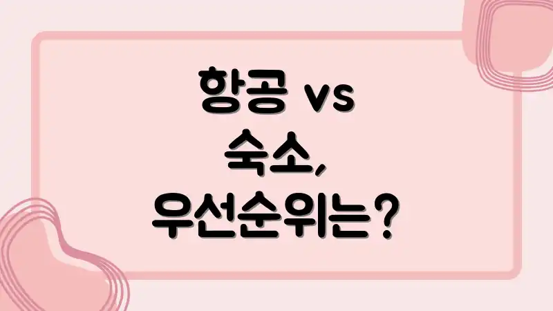 항공 vs 숙소, 우선순위는?