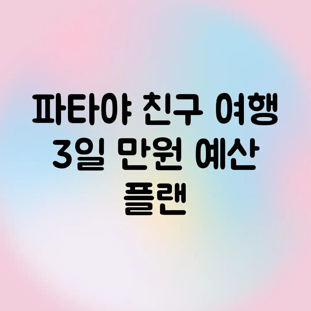 파타야 친구 여행: 3일 만원 예산 플랜 파타야 친구 여행: 3일 만원 예산 플랜